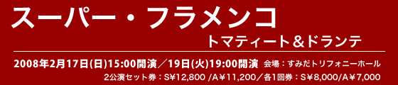 スーパー・フラメンコ トマティート＆ドランテ2008年2月17/19日公演