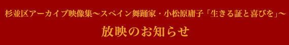 杉並区アーカイブ映像集～スペイン舞踊家・小松原庸子「生きる証と喜びを」～
放映のお知らせ