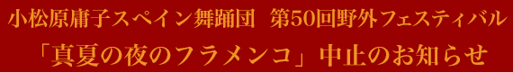 小松原庸子スペイン舞踊団　第50回野外フェスティバル「真夏の夜のフラメンコ」中止のお知らせ