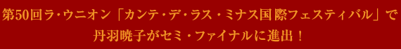 第50回ラ・ウニオン「カンテ・デ・ラス・ミナス国際フェスティバル」で丹羽暁子がセミ・ファイナルに進出！